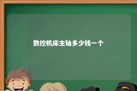 数控机床主轴多少钱一个 
